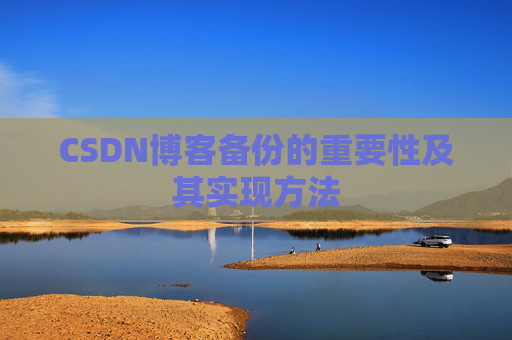 CSDN博客备份的重要性及其实现方法